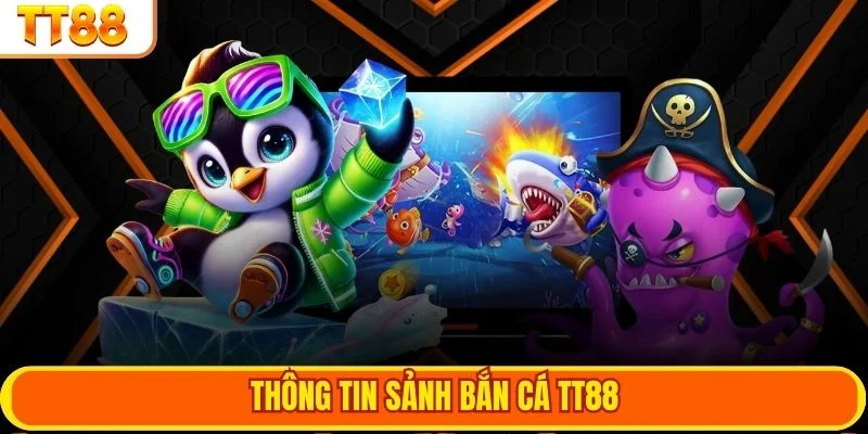 Thông tin sảnh bắn cá TT88