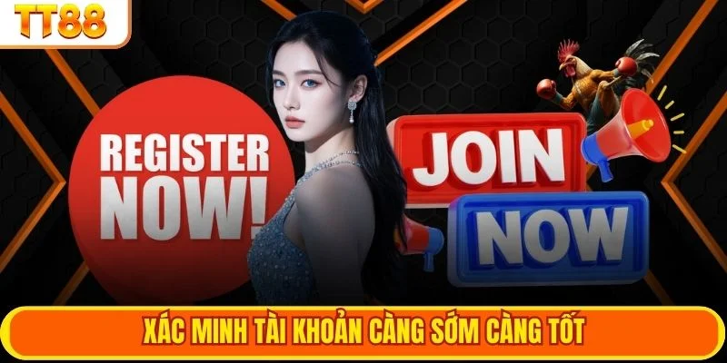 Xác minh tài khoản càng sớm càng tốt