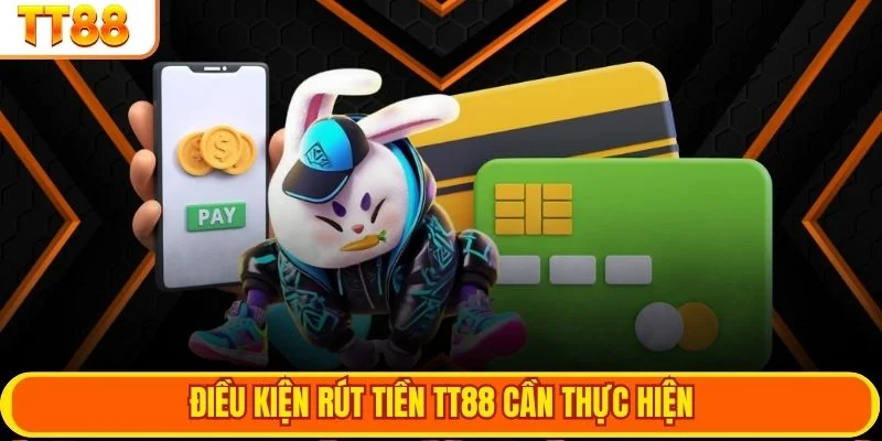 Điều kiện rút tiền TT88 cần thực hiện