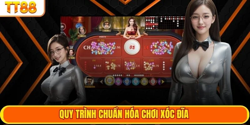 Quy trình chuẩn hóa chơi xóc đĩa