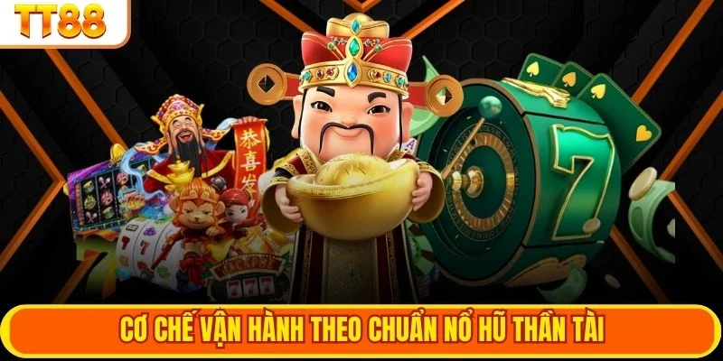 Cơ chế vận hành theo chuẩn nổ hũ thần tài