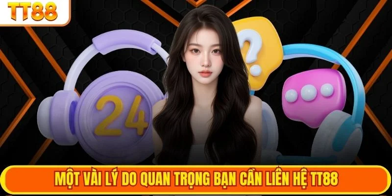 Một vài lý do quan trọng bạn cần liên hệ TT88