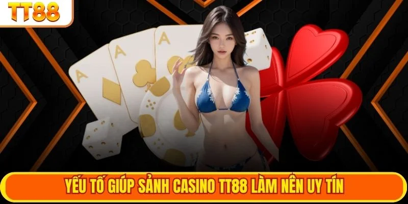 Yếu tố giúp sảnh casino TT88 làm nên uy tín