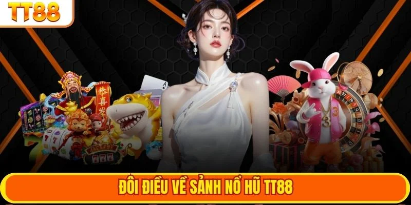 Đôi điều về sảnh nổ hũ TT88