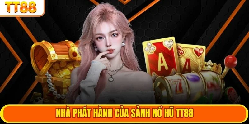 Nhà phát hành của sảnh nổ hũ TT88